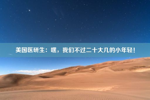 美国医研生：嘿，我们不过二十大几的小年轻！