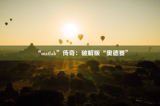 “matlab”传奇：破解版“奥德赛”