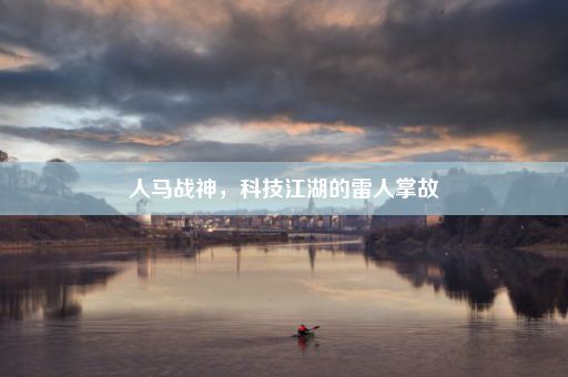 人马战神，科技江湖的雷人掌故