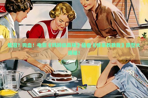 催泪？狗血！电影《妈妈你真棒》插曲《快来救救我》原型大揭秘！