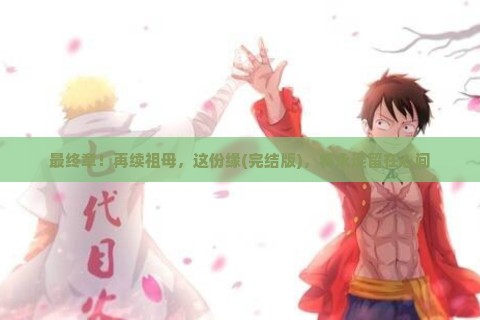 最终章！再续祖母，这份缘(完结版)，将永远留在心间
