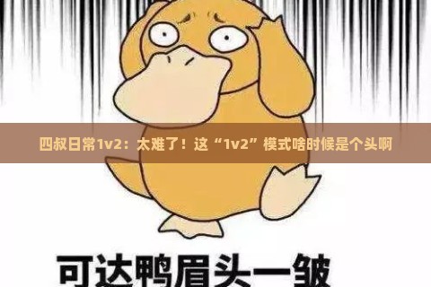 四叔日常1v2：太难了！这“1v2”模式啥时候是个头啊