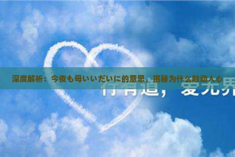 深度解析：今夜も母いいだいに的意思，揭秘为什么触动人心