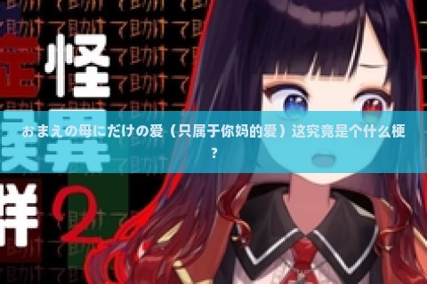 おまえの母にだけの爱と的含义 这究竟是个什么梗？