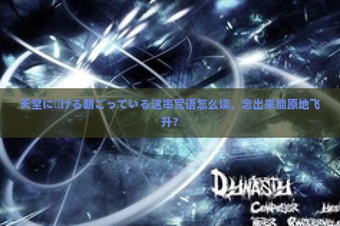 天堂に駆ける朝ごっている这串咒语怎么读，念出来能原地飞升？
