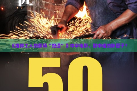 《维修工人的那场“绝遇”》中字电影，戳中谁的肺管子？