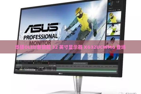 华硕OLED新旗舰 32 英寸显示器 XG32UCWMG 登场