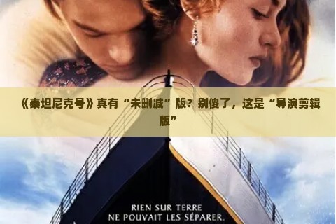 《泰坦尼克号》真有“未删减”版？别傻了，这是“导演剪辑版”