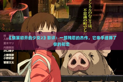 《情窦初开的少女2》影评：一部残忍的杰作，它亲手埋葬了你的初恋